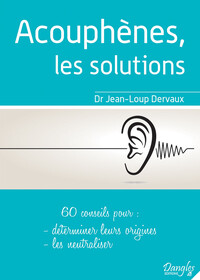 ACOUPHENES, LES SOLUTIONS - 60 CONSEILS POUR DETERMINER LEURS ORIGINES, LES NEUTRALISER