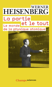 LA PARTIE ET LE TOUT - LE MONDE DE LA PHYSIQUE ATOMIQUE (SOUVENIRS, 1920-1965)