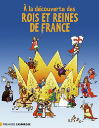 A LA DECOUVERTE DES ROIS ET REINES DE FRANCE