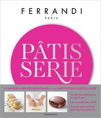PATISSERIE - TOUTES LES TECHNIQUES ET RECETTES D'UNE ECOLE D'EXCELLENCE
