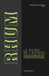 RHUM - LE GUIDE DE L'EXPERT : HISTOIRE, ELABORATION, PAYS DE PRODUCTION, DEGUSTATION