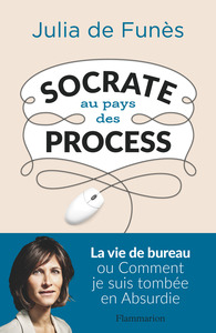 SOCRATE AU PAYS DES PROCESS - LA VIE DE BUREAU DECRYPTEE PAR UNE PHILIOSOPHE