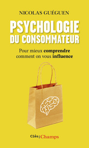 PSYCHOLOGIE DU CONSOMMATEUR - POUR MIEUX COMPRENDRE COMMENT ON VOUS INFLUENCE