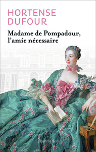 Madame de Pompadour, l'amie nécessaire