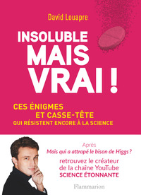 INSOLUBLE MAIS VRAI! - CES ENIGMES ET CASSE-TETE QUI RESISTENT ENCORE A LA SCIENCE