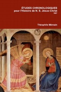 ETUDES CHRONOLOGIQUES POUR L'HISTOIRE DE N.S. JESUS CHRIST
