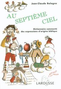 AU SEPTIEME CIEL - DICTIONNAIRE COMMENTE DES EXPRESSIONS D'ORIGINE BIBLIQUE