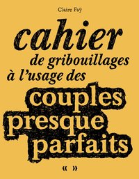 Cahier de gribouillages à l'usage des couples presque parfaits