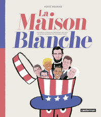 La Maison Blanche - Histoire illustrée des présidents des USA