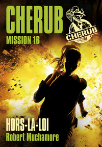 CHERUB - T16 - CHERUB MISSION 16 : HORS-LA-LOI