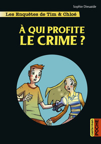 LES ENQUETES DE TIM ET CHLOE - A QUI PROFITE LE CRIME ?