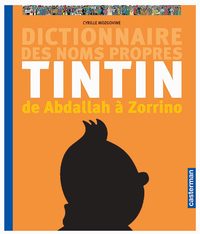 LE DICTIONNAIRE DES NOMS PROPRES DE TINTIN - DE ABDALLAH A ZORRINO