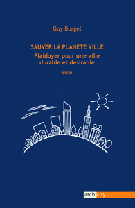 SAUVER LA PLANETE VILLE - PLAIDOYER POUR UNE VILLE DURABLE ET DESIRABLE