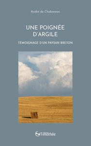 UNE POIGNEE D'ARGILE - TEMOIGNAGE D'UN PAYSAN BRETON