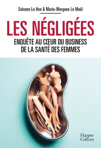 LES NEGLIGEES - ENQUETE AU COEUR DU BUSINESS DE LA SANTE DES FEMMES