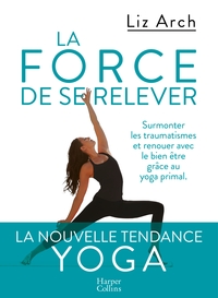 LA FORCE DE SE RELEVER - LA NOUVELLE TENDANCE YOGA