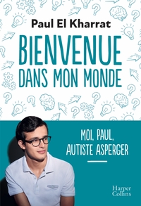 BIENVENUE DANS MON MONDE - MOI, PAUL, AUTISTE ASPERGER