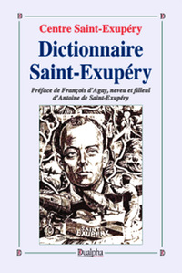 Dictionnaire saint-exupery - (sa famille, ses amis, son oeuvre, ses avions)