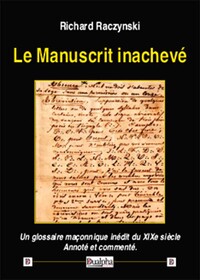 Le manuscrit inacheve - un glossaire maconnique inedit du xixe siecle. annote et commente.