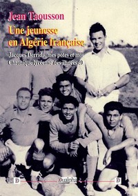 UNE JEUNESSE EN ALGERIE FRANCAISE - JACQUES DERRIDA, MES POTES ET MOI  CHRONIQUE LYCEENNE DES ANNEES