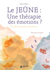 LE JEUNE : UNE THERAPIE DES EMOTIONS ? ECOUTE, EXPRESSION, GUERISON - UNE PSY RACONTE...