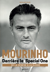 MOURINHO - DERRIERE LE SPECIAL ONE - DE LA GENESE A LA GLOIRE