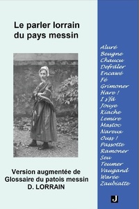 LE PARLER LORRAIN DU PAYS MESSIN, VERSION AUGMENTEE DE  GLOSSAIRE DU PATOIS MESSIN