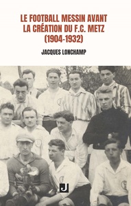 Le football messin avant la création du F.C. Metz (1904-1932)