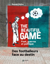 The beautiful game - Foot, guerres et politique - Des footballeurs face au destin