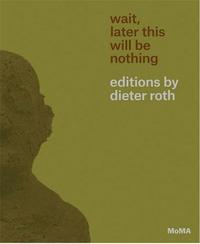 WAIT, LATER THIS WILL BE NOTHING DIETER ROTH EDITIONS /ANGLAIS