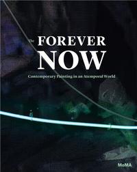 Forever Now Painting in the New Millenium /anglais