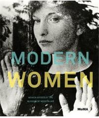 MODERN WOMEN: WOMEN ARTISTS AT THE MUSEUM OF MODERN ART /ANGLAIS