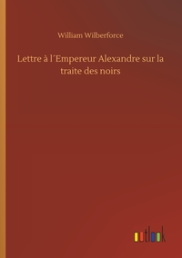 Lettre à l´Empereur Alexandre sur la traite des noirs