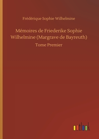 Mémoires de Friederike Sophie Wilhelmine (Margrave de Bayreuth)