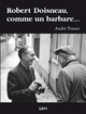 ROBERT DOISNEAU, COMME UN BARBARE ...