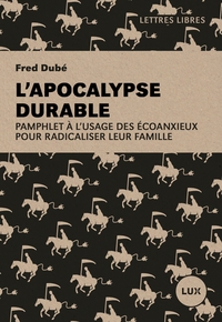 L'APOCALYPSE DURABLE - PAMPHLET A L'USAGE DES ECOANXIEUX POU