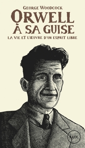 ORWELL, A SA GUISE - LA VIE ET L'OEUVRE D'UN ESPRIT LIBRE