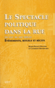 LE SPECTACLE POLITIQUE DANS LA RUE DU XVIe AU XXIe