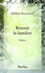 RETENIR LA LUMIERE. HAIBUN