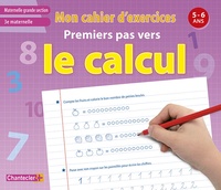 MON CAHIER D'EXERCICES PREMIERS PAS VERS LE CALCUL (5-6 A.)