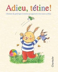 ADIEU, TETINE ! - L'HISTOIRE DU PETIT LAPIN CORENTIN