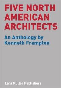 Five North American Architects - An Anthology by Kenneth Frampton /anglais