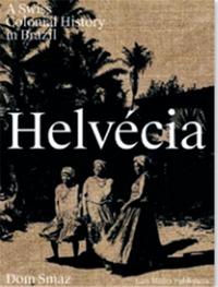 Dom Smaz HelvEcia Une Histoire Coloniale Suisse Au BrEsil /franCais