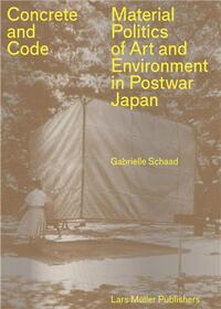 Concrete and Code Material Politics of Art and Environment in Postwar Japan /anglais