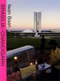Iwan Baan - Brasilia Chandigarh Living with Modernity /anglais