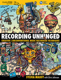 RECORDING UNHINGED : CREATIVE AND UNCONVENTIONAL MUSIC RECORDING TECHNIQUES + ENREGISTREMENT(S) EN L