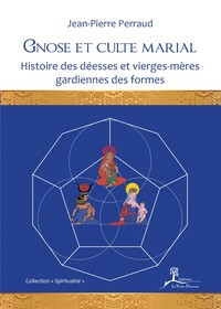 GNOSE ET CULTE MARIAL - HISTOIRE DES DEESSES ET VIERGES-MERE GARDIENNES DES FORMES