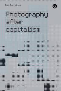 Photography After Capitalism /anglais