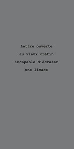 Lettre ouverte au vieux crétin incapable d’écraser une limace