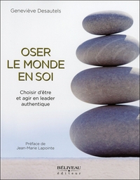 OSER LE MONDE EN SOI - CHOISIR D'ETRE ET AGIR EN LEADER AUTHENTIQUE